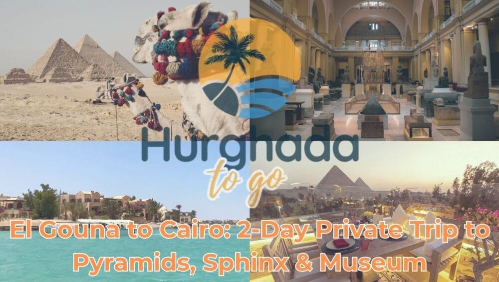 El Gouna to Cairo: 2-Day Private Trip to Pyramids, Sphinx & Museum