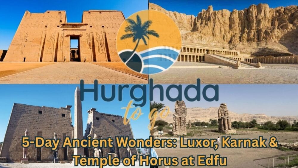 5-Day Ancient Wonders: Luxor, Karnak & Temple of Horus at Edfu