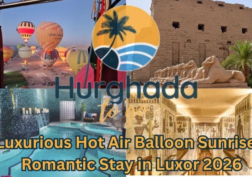 Luxurious Hot Air Balloon Sunrise + Romantic Stay in Luxor 2026