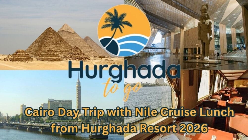 Cairo Day Trip with Nile Cruise Lunch from Hurghada Resort 2026 Cairo Day Trip with Nile Cruise Lunch from Hurghada Resort 2026