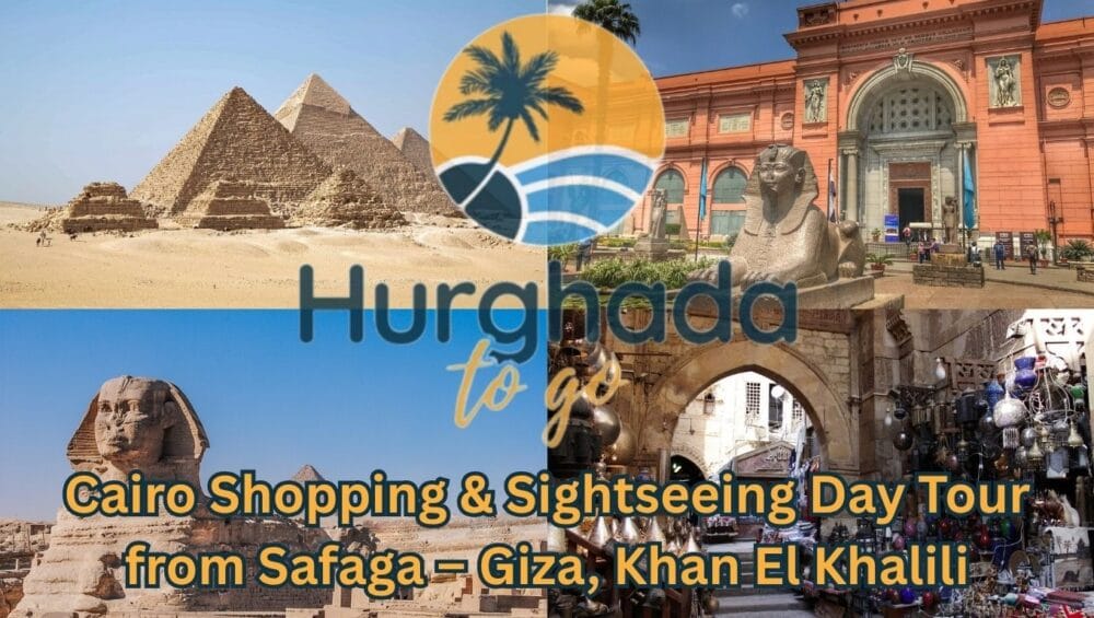 Cairo Shopping & Sightseeing Day Tour from Safaga – Giza, Khan El Khalili