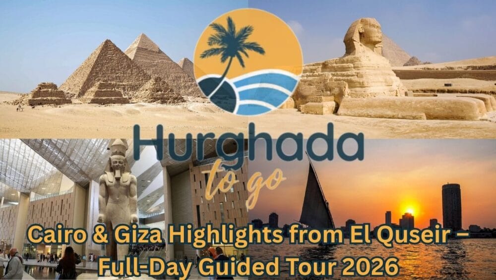 Cairo & Giza Highlights from El Quseir – Full-Day Guided Tour 2026