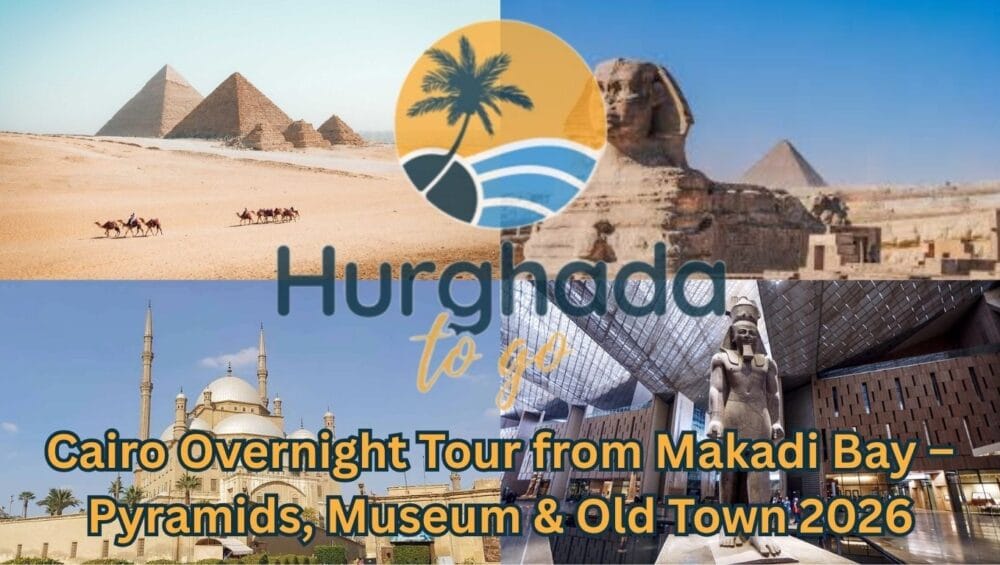 Cairo Overnight Tour from Makadi Bay – Pyramids, Museum & Old Town 2026
