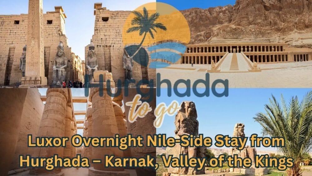 Luxor Overnight Nile-Side Stay from Hurghada – Karnak, Valley of the Kings