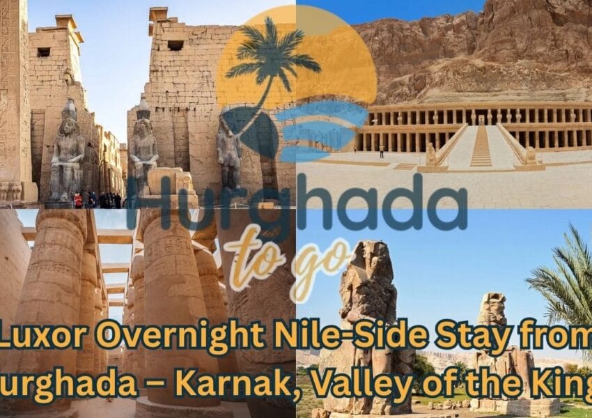 Luxor Overnight Nile-Side Stay from Hurghada – Karnak, Valley of the Kings