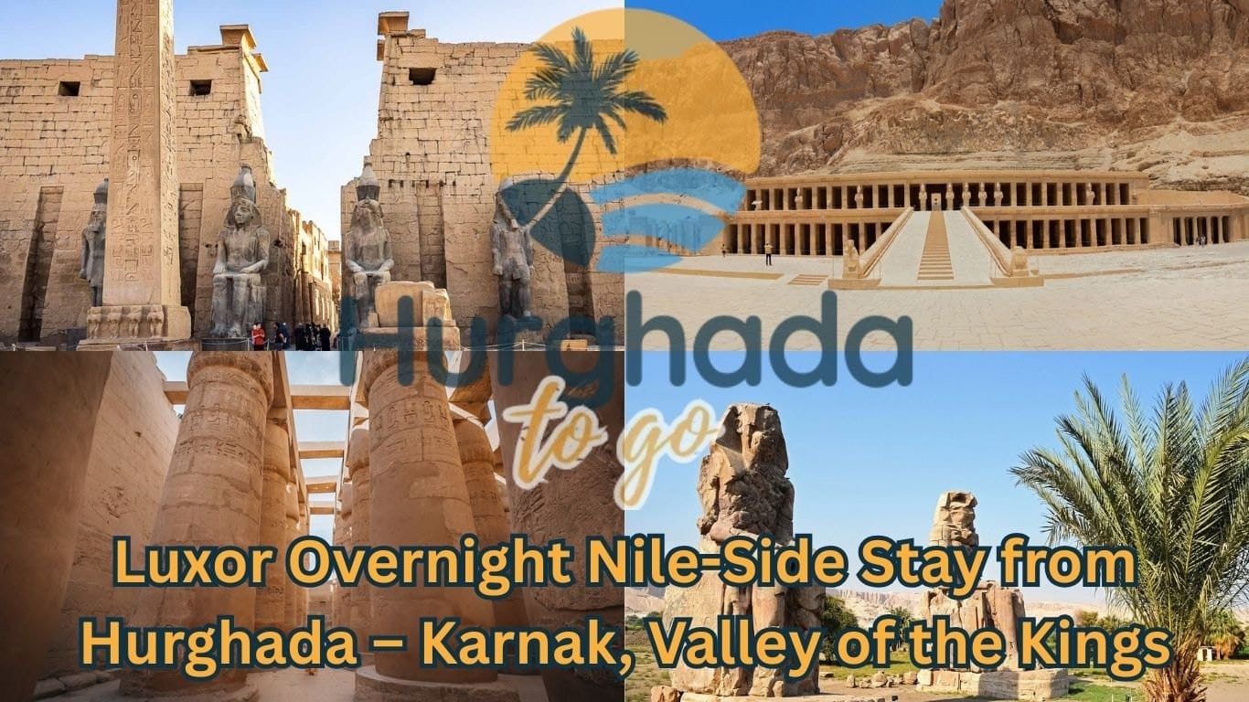 Luxor Overnight Nile-Side Stay from Hurghada – Karnak, Valley of the Kings