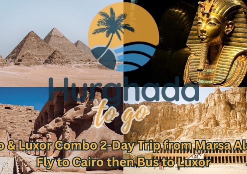 Cairo & Luxor Combo 2-Day Trip from Marsa Alam – Fly to Cairo then Bus to Luxor