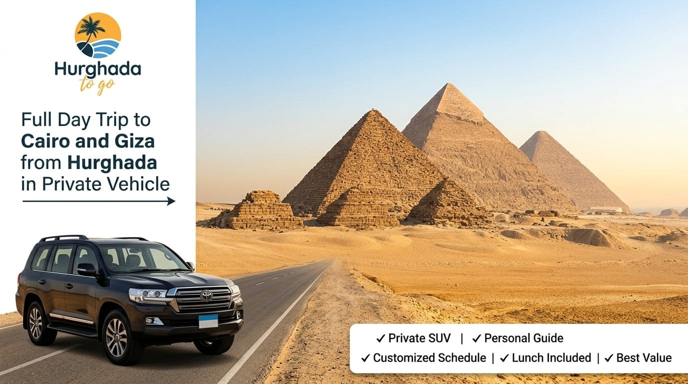 Full Day Trip to Cairo and Giza from Hurghada in Private Vehicle