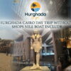 Hurghada Cairo Day Trip without shops Nile boat include
