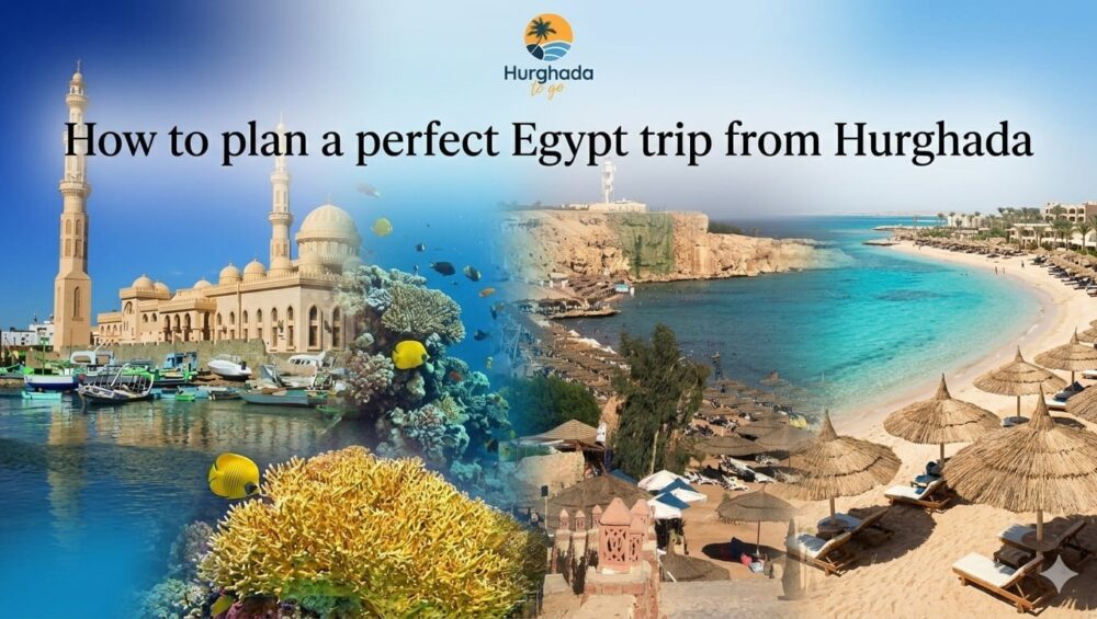 How to plan a perfect Egypt trip from Hurghada