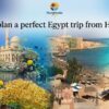 How to plan a perfect Egypt trip from Hurghada