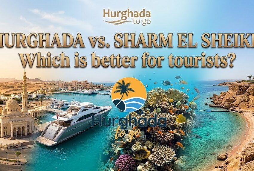 Hurghada vs Sharm El Sheikh which is better for tourists