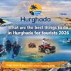 What are the best things to do in Hurghada for tourists 2026
