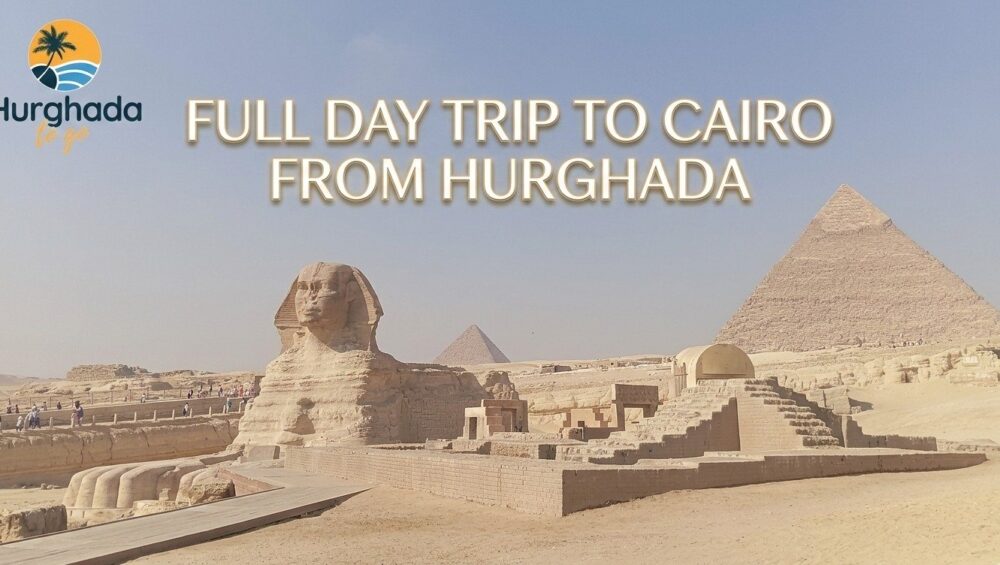 Full Day Trip to Cairo from Hurghada