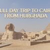Full Day Trip to Cairo from Hurghada