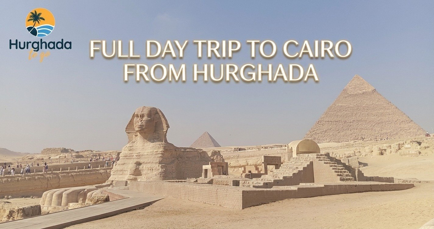 Full Day Trip to Cairo from Hurghada